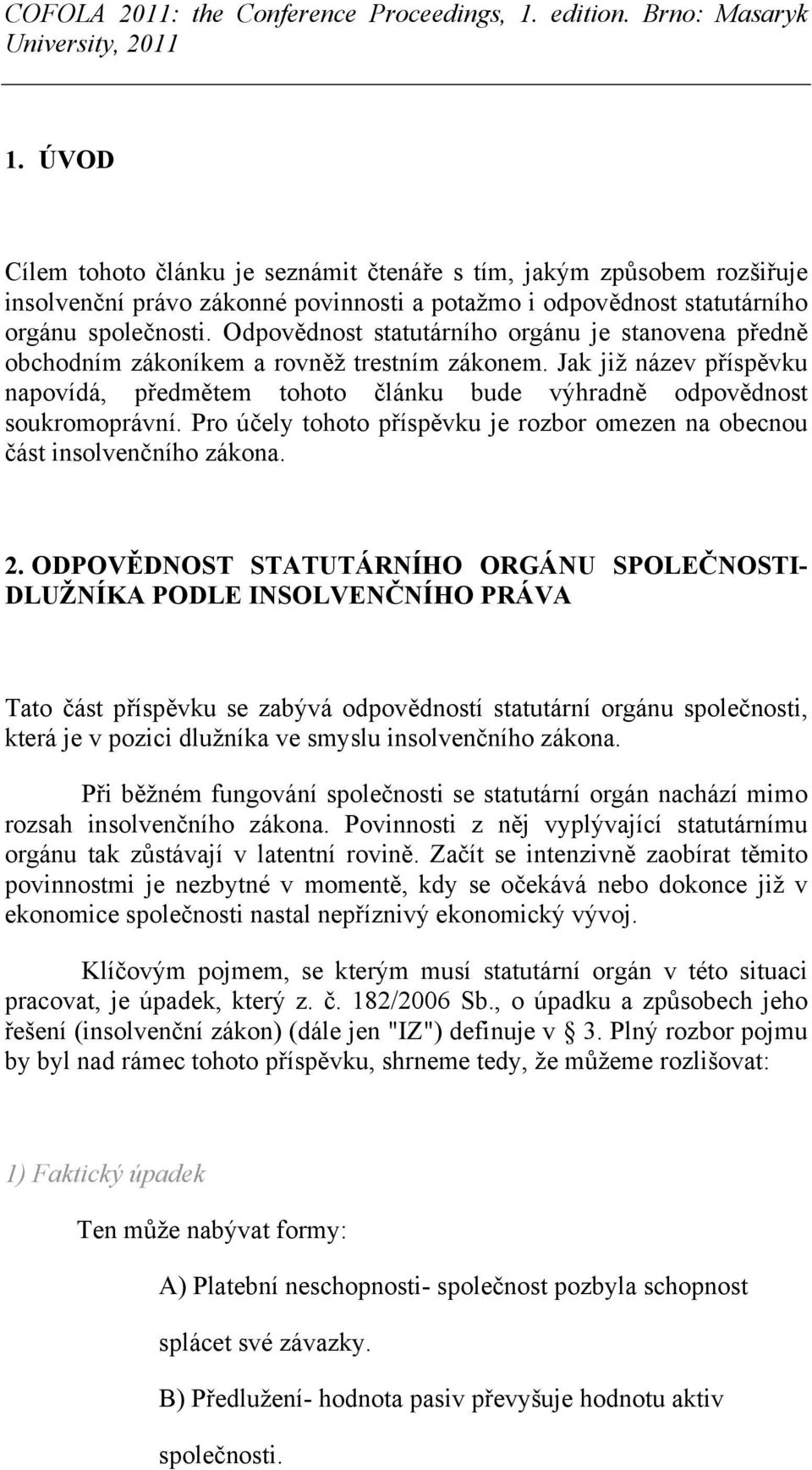 Pro účely tohoto příspěvku je rozbor omezen na obecnou část insolvenčního zákona. 2.