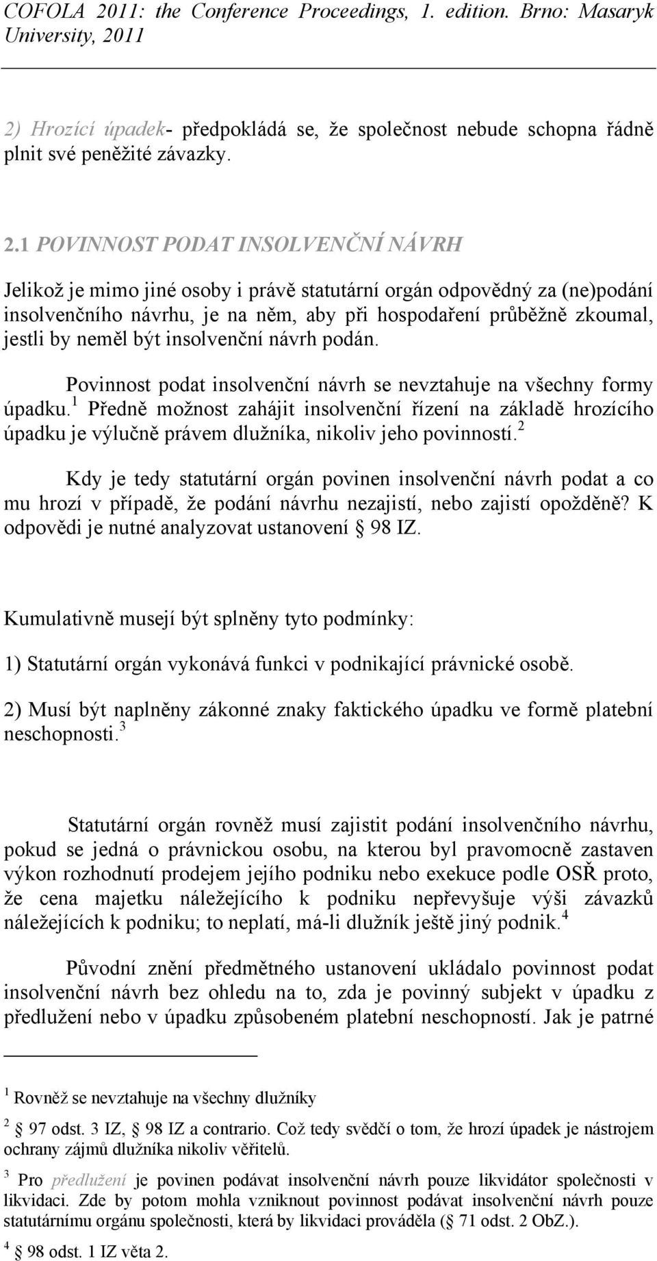 být insolvenční návrh podán. Povinnost podat insolvenční návrh se nevztahuje na všechny formy úpadku.