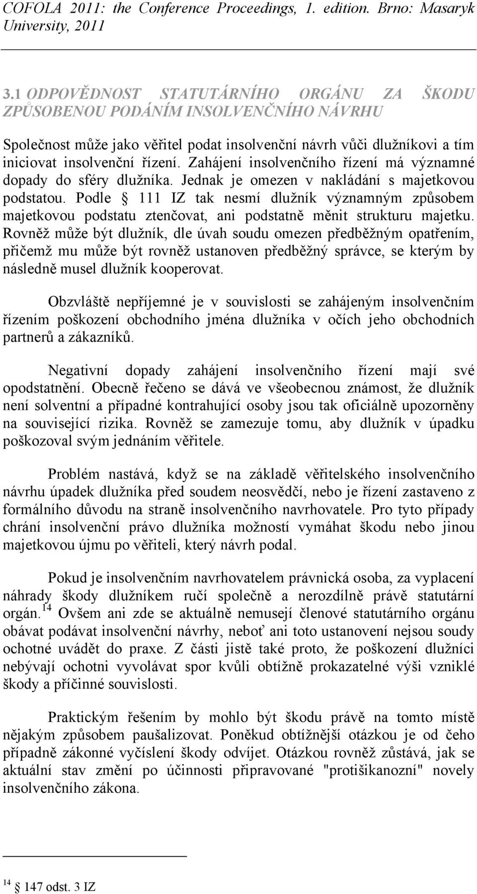 Podle 111 IZ tak nesmí dlužník významným způsobem majetkovou podstatu ztenčovat, ani podstatně měnit strukturu majetku.