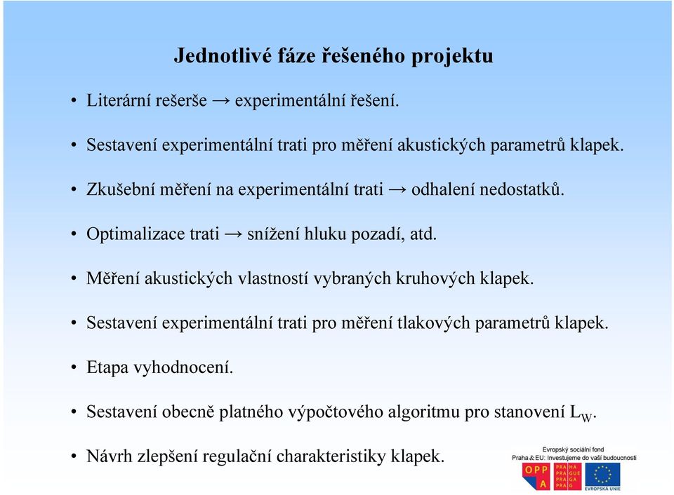 Zkušební měření na experimentální trati odhalení nedostatků. Optimalizace trati snížení hluku pozadí, atd.