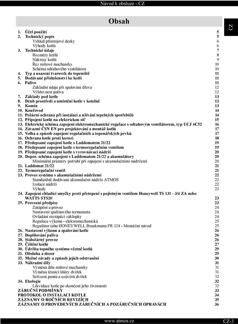 Druh prostředí a umístění kotle v kotelně 13 9. Komín 13 10. Kouřovod 14 11. Požární ochrana při instalaci a užívání tepelných spotřebičů 14 12. Připojení kotlů na elektrickou síť 15 13.