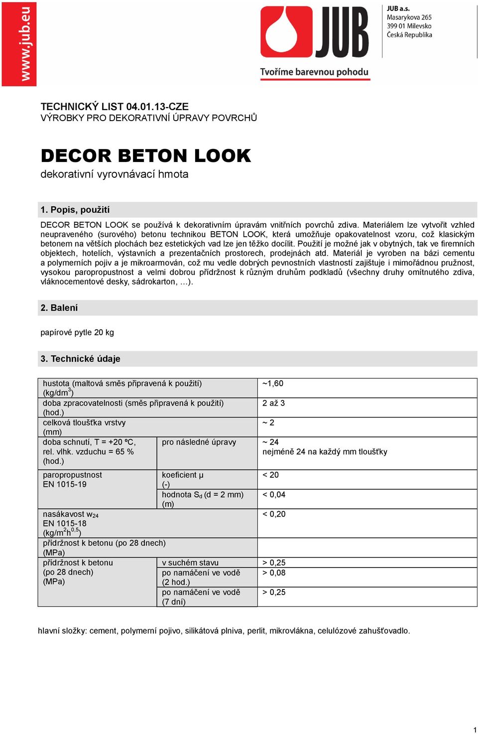 Materiálem lze vytvořit vzhled neupraveného (surového) betonu technikou BETON LOOK, která umožňuje opakovatelnost vzoru, což klasickým betonem na větších plochách bez estetických vad lze jen těžko