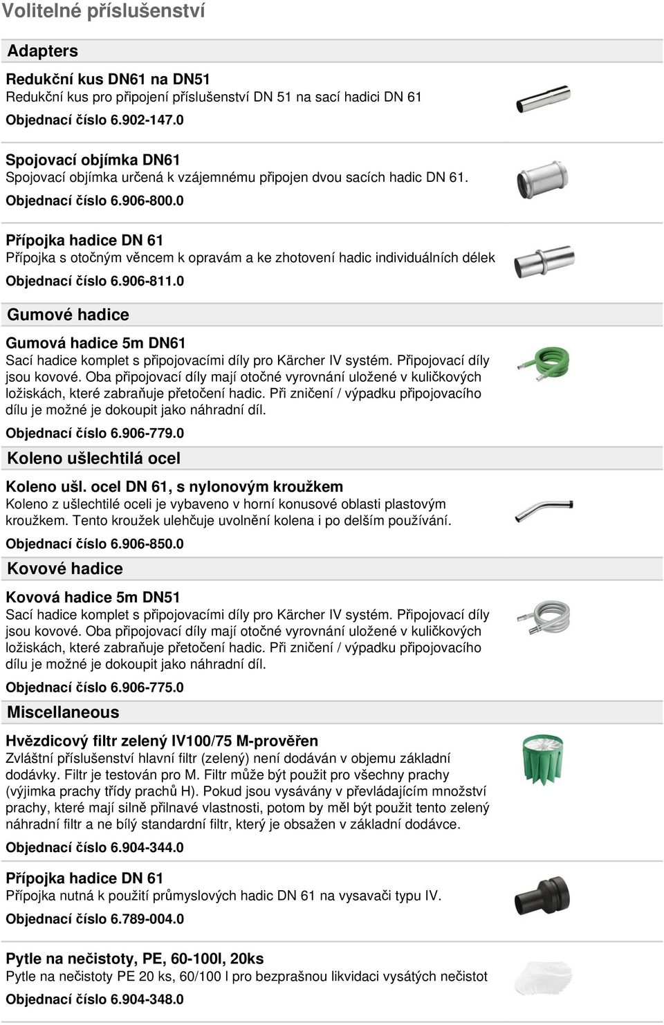 0 Přípojka hadice DN 61 Přípojka s otočným věncem k opravám a ke zhotovení hadic individuálních délek Objednací číslo 6.906-811.0 Gumové hadice Gumová hadice 5m DN61 Objednací číslo 6.906-779.