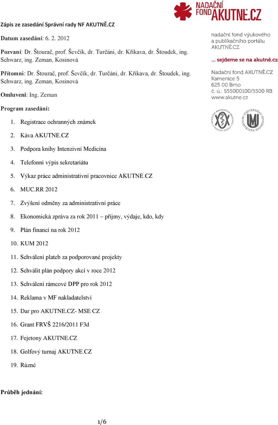 Podpora knihy Intenzivní Medicína 4. Telefonní výpis sekretariátu 5. Výkaz práce administrativní pracovnice AKUTNE.CZ 6. MUC.RR 2012 7. Zvýšení odměny za administrativní práce 8.