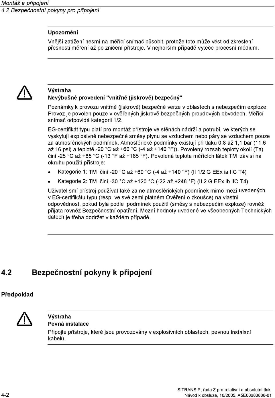 Výstraha Nevýbušné provedení "vnitřně (jiskrově) bezpečný" Poznámky k provozu vnitřně (jiskrově) bezpečné verze v oblastech s nebezpečím exploze: Provoz je povolen pouze v ověřených jiskrově