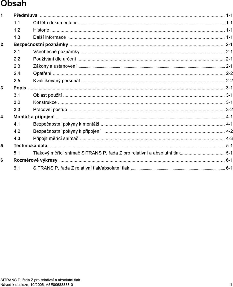 .. 3-2 4 Montáž a připojení... 4-1 4.1 Bezpečnostní pokyny k montáži... 4-1 4.2 Bezpečnostní pokyny k připojení... 4-2 4.3 Připojit měřící snímač... 4-3 5 Technická data.