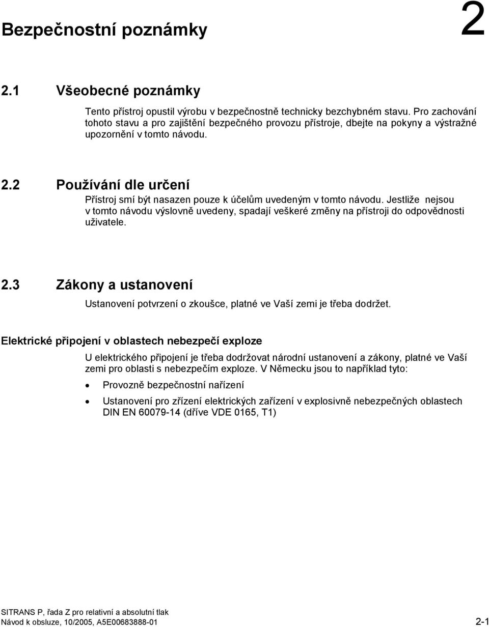 2 Používání dle určení Přístroj smí být nasazen pouze k účelům uvedeným v tomto návodu. Jestliže nejsou v tomto návodu výslovně uvedeny, spadají veškeré změny na přístroji do odpovědnosti uživatele.