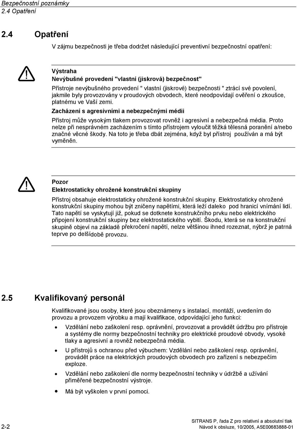 (jiskrové) bezpečnosti " ztrácí své povolení, jakmile byly provozovány v proudových obvodech, které neodpovídají ověření o zkoušce, platnému ve Vaší zemi.