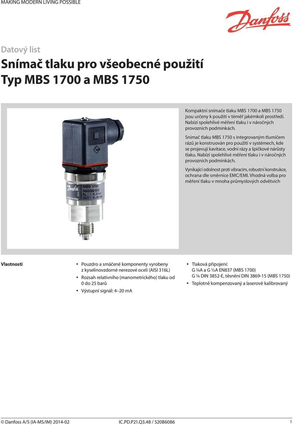 Snímač tlaku MBS 1750 s integrovaným tlumičem rázů je konstruován pro použití v systémech, kde se projevují kavitace, vodní rázy a špičkové nárůsty tlaku.