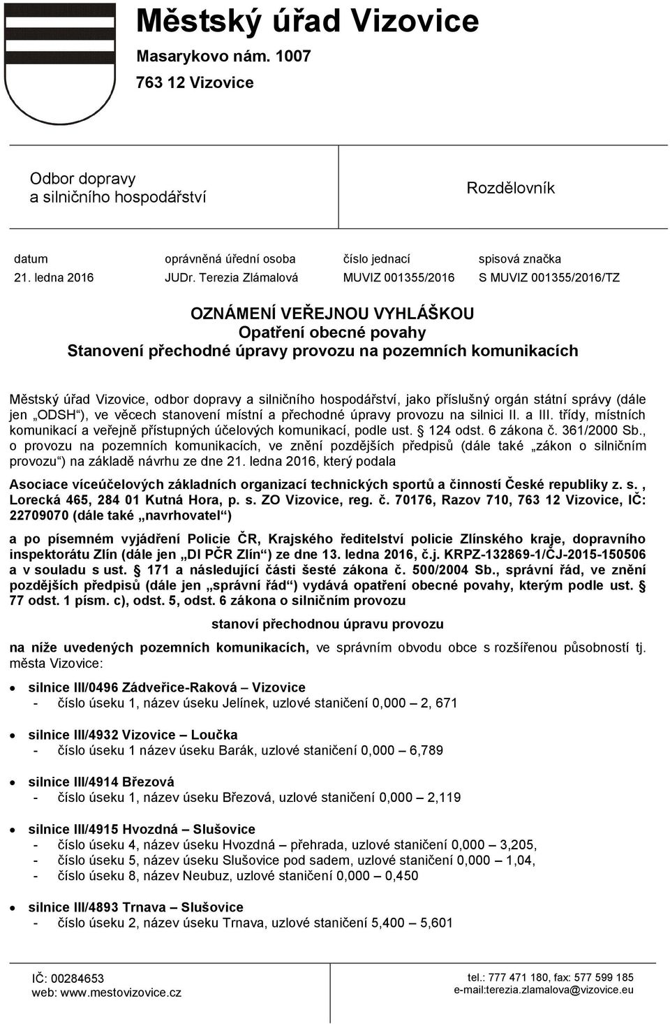 dopravy a silničního hospodářství, jako příslušný orgán státní správy (dále jen ODSH ), ve věcech stanovení místní a přechodné úpravy provozu na silnici II. a III.