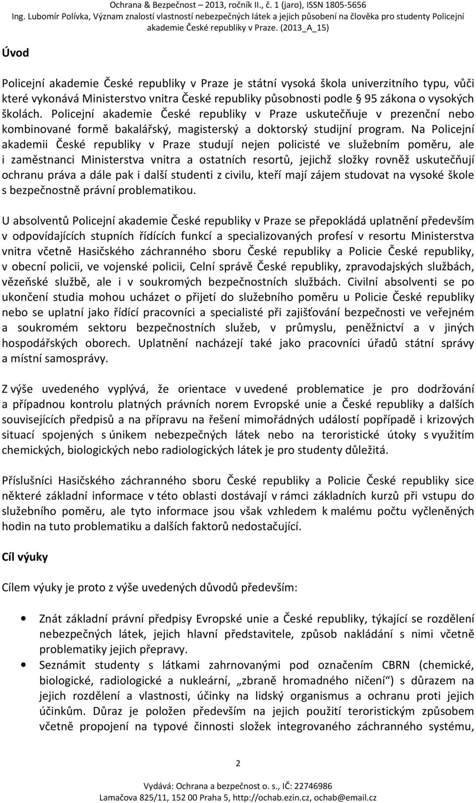 Na Policejní akademii České republiky v Praze studují nejen policisté ve služebním poměru, ale i zaměstnanci Ministerstva vnitra a ostatních resortů, jejichž složky rovněž uskutečňují ochranu práva a