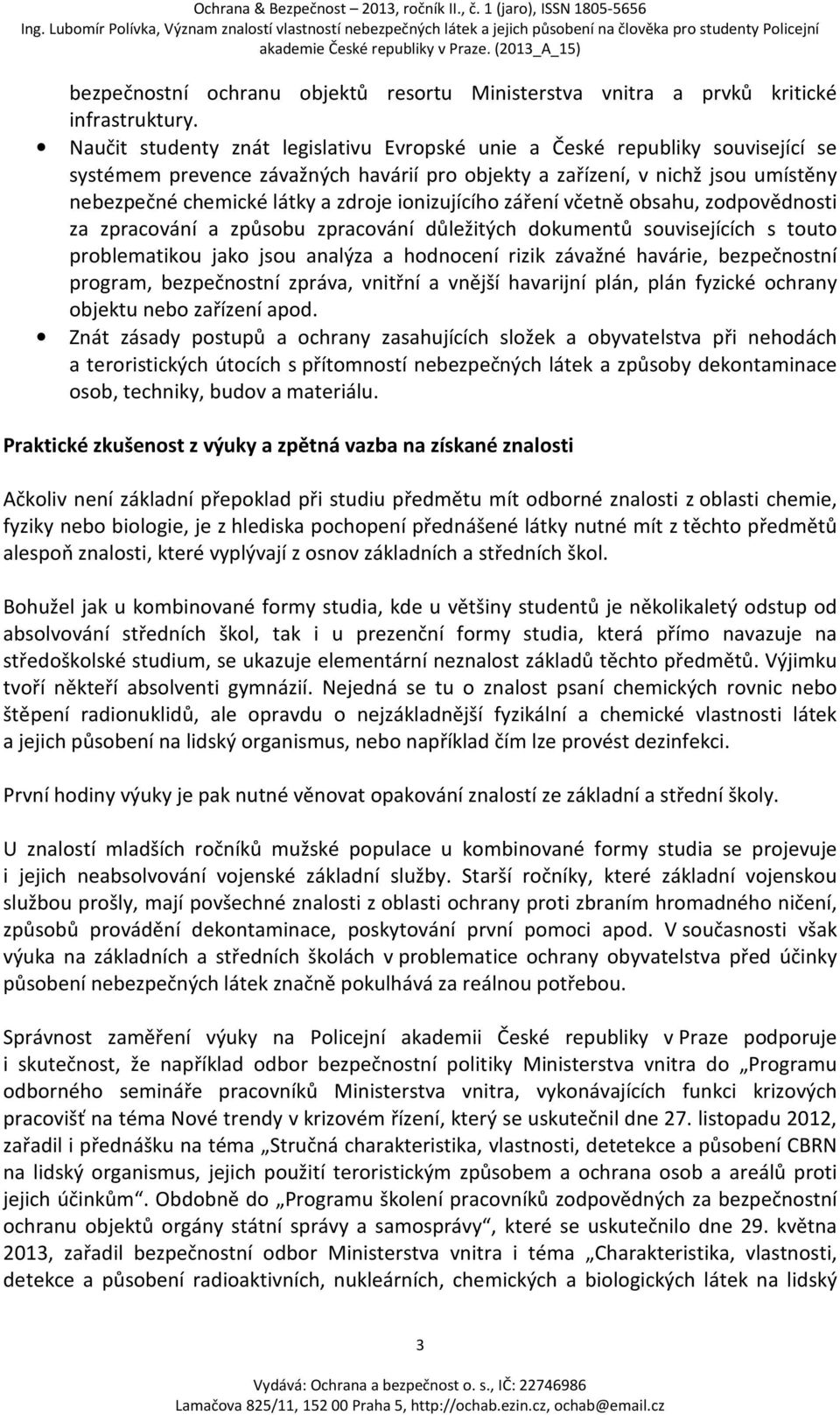 ionizujícího záření včetně obsahu, zodpovědnosti za zpracování a způsobu zpracování důležitých dokumentů souvisejících s touto problematikou jako jsou analýza a hodnocení rizik závažné havárie,