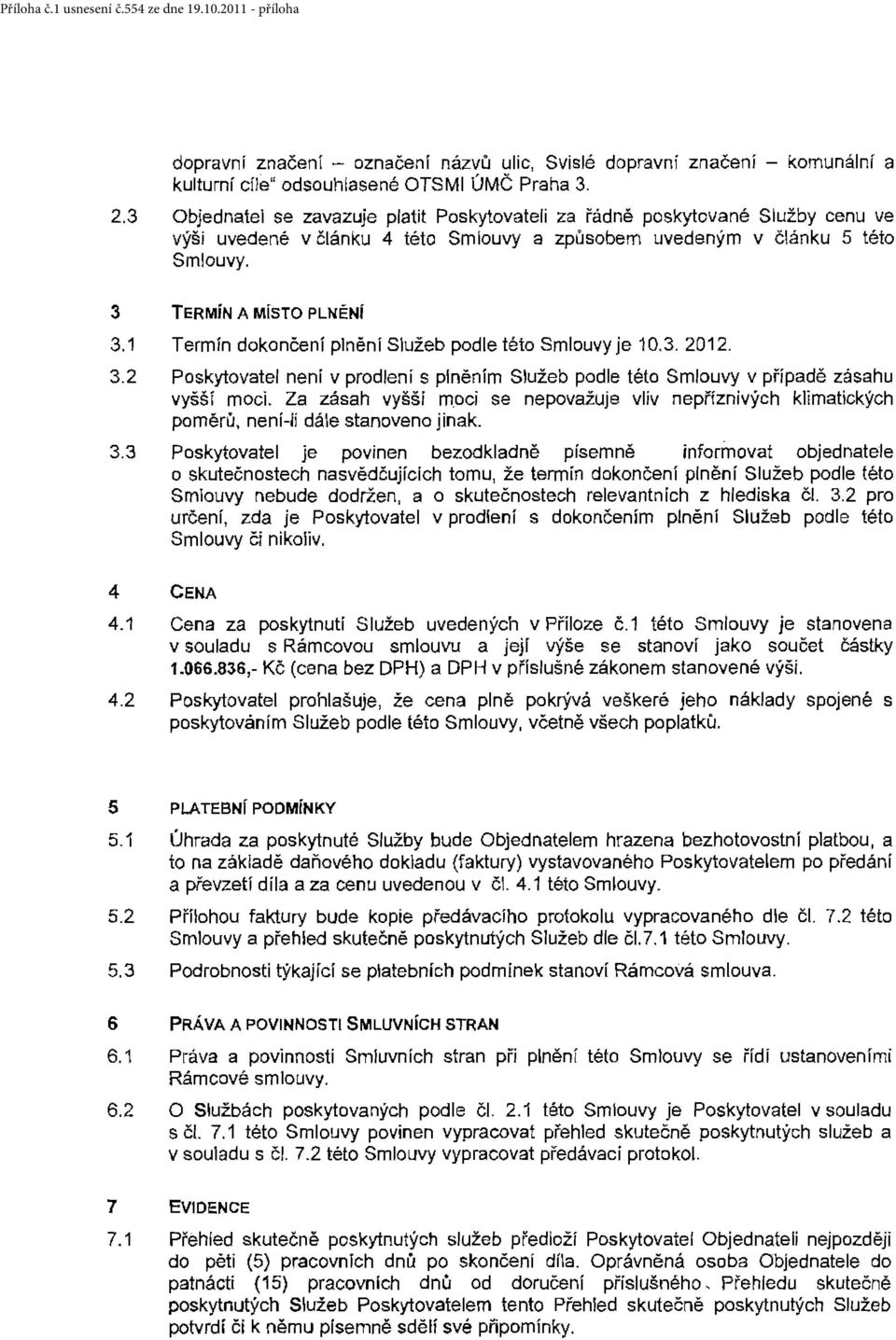 1 Termín dokončení plněni Služeb podle této Smlouvy je 10.3. 2012. 3.2 Poskytovatel není v prodlení s plněním Služeb podle této Smlouvy v příp adě zásahu vyšší moci. Za zásah vyšší m.