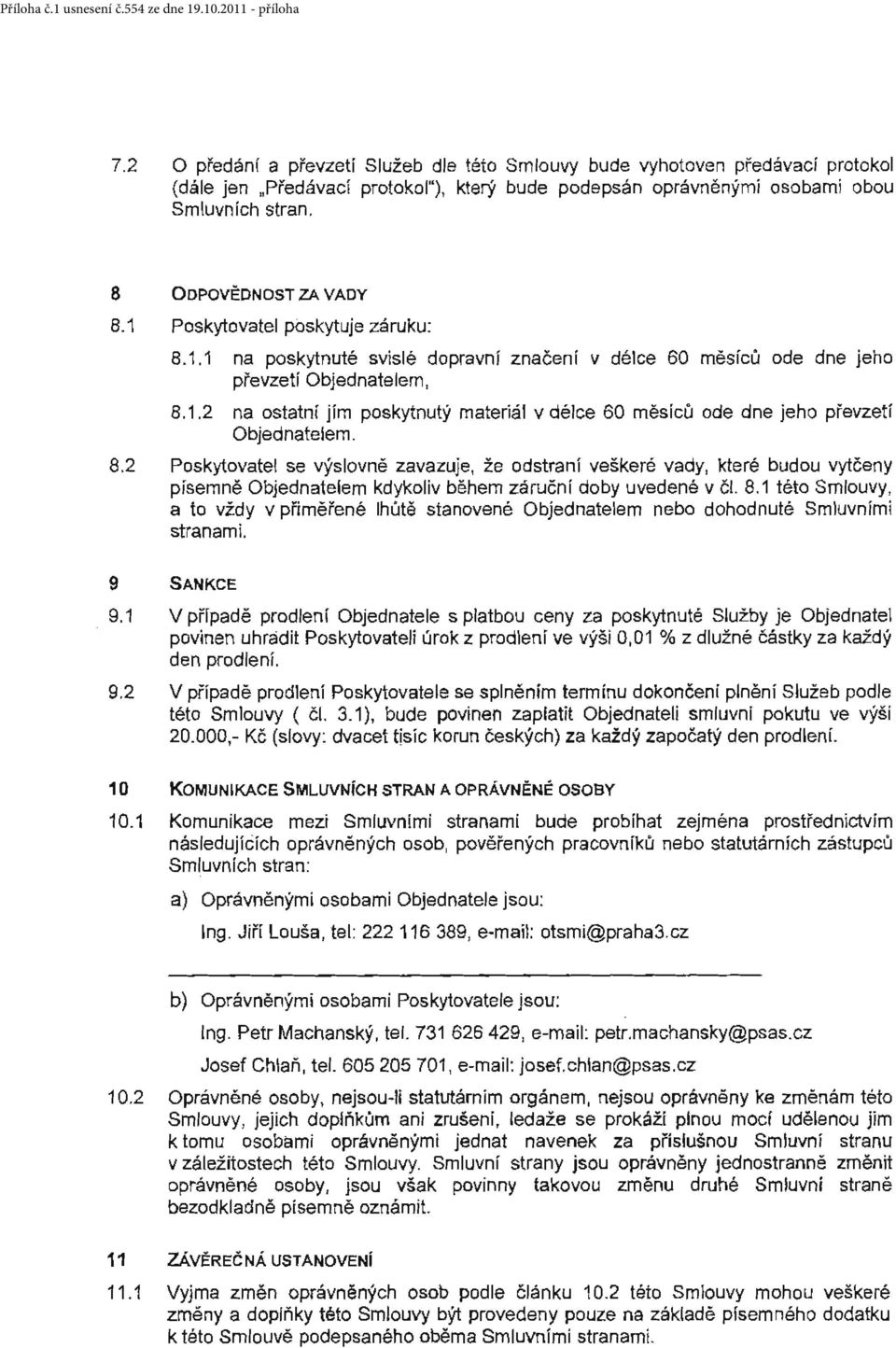 8.2 Poskytovatel se výslovně zavazuje, že odstraní veškeré vady, které budou vytčeny písemně Objednatelem kdykoliv během záruční doby uvedené v čl. 8.