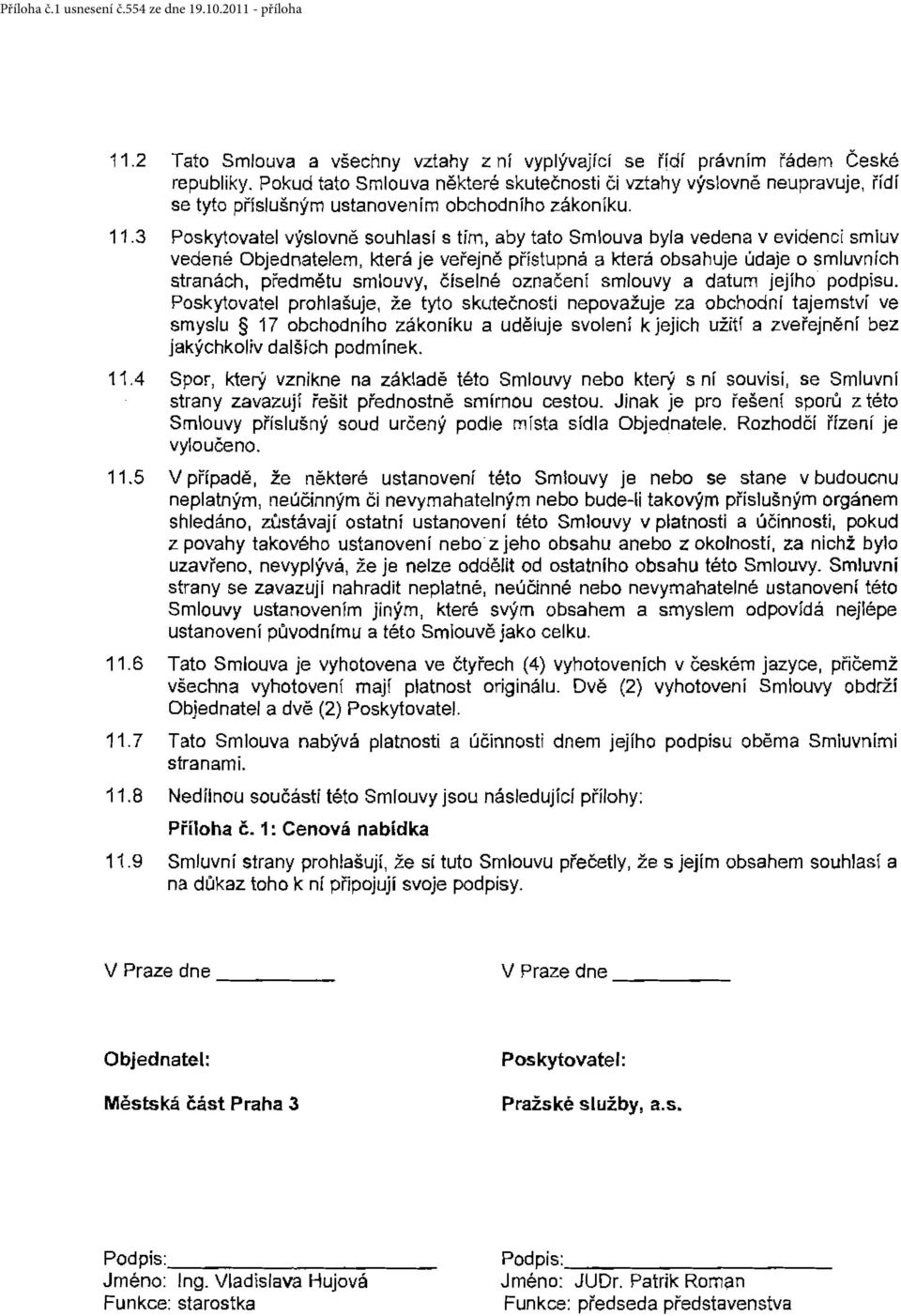 3 Poskytovatel výslovně souhlasí s tím, aby tato Smlouva byla vedena v evidenci smluv vedené Objednatelem, která je veřejně přístupná a která obsahuje údaje o smluvních stranách, předmětu smlouvy,