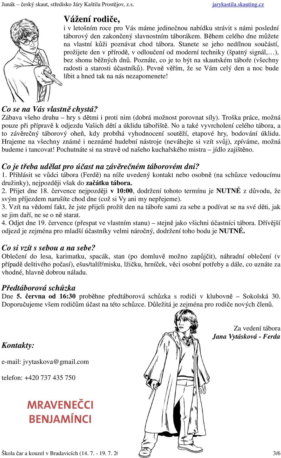 Poznáte, co je to být na skautském táboře (všechny radosti a starosti účastníků). Pevně věřím, že se Vám celý den a noc bude líbit a hned tak na nás nezapomenete! Co se na Vás vlastně chystá?