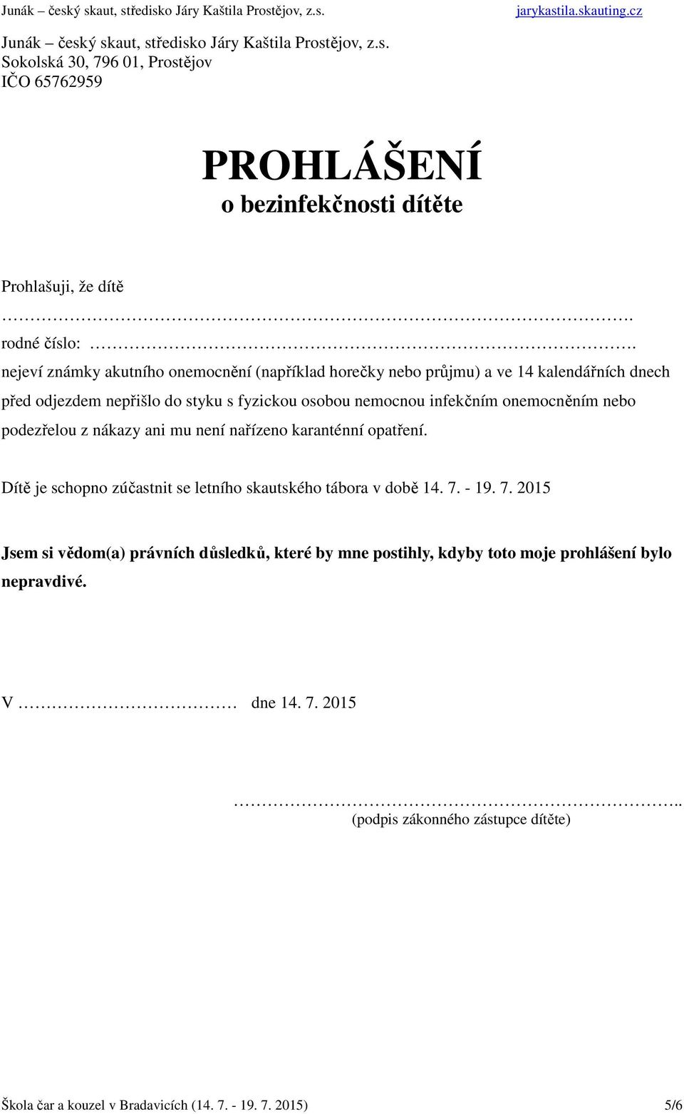 podezřelou z nákazy ani mu není nařízeno karanténní opatření. Dítě je schopno zúčastnit se letního skautského tábora v době 14. 7.