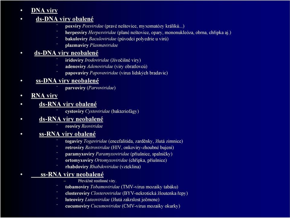 papovaviry Papovaviridae (virus lidských bradavic) ss-dna viry neobalené! parvoviry (Parvoviridae) RNA viry ds-rna viry obalené! cystoviry Cystoviridae (bakteriofágy) ds-rna viry neobalené!
