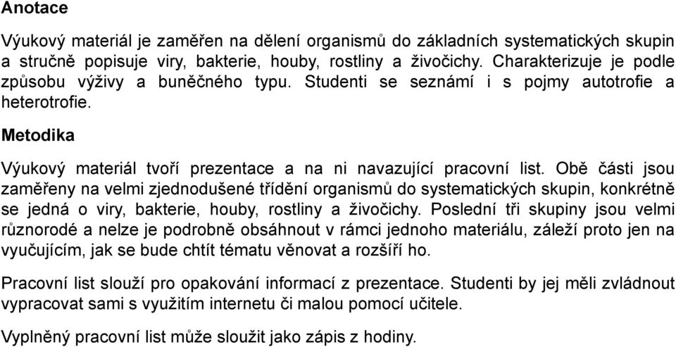 Obě části jsou zaměřeny na velmi zjednodušené třídění organismů do systematických skupin, konkrétně se jedná o viry, bakterie, houby, rostliny a živočichy.