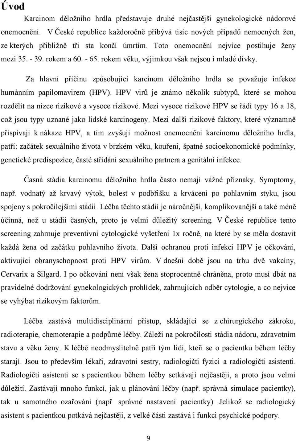 rokem věku, výjimkou však nejsou i mladé dívky. Za hlavní příčinu způsobující karcinom děložního hrdla se považuje infekce humánním papilomavirem (HPV).