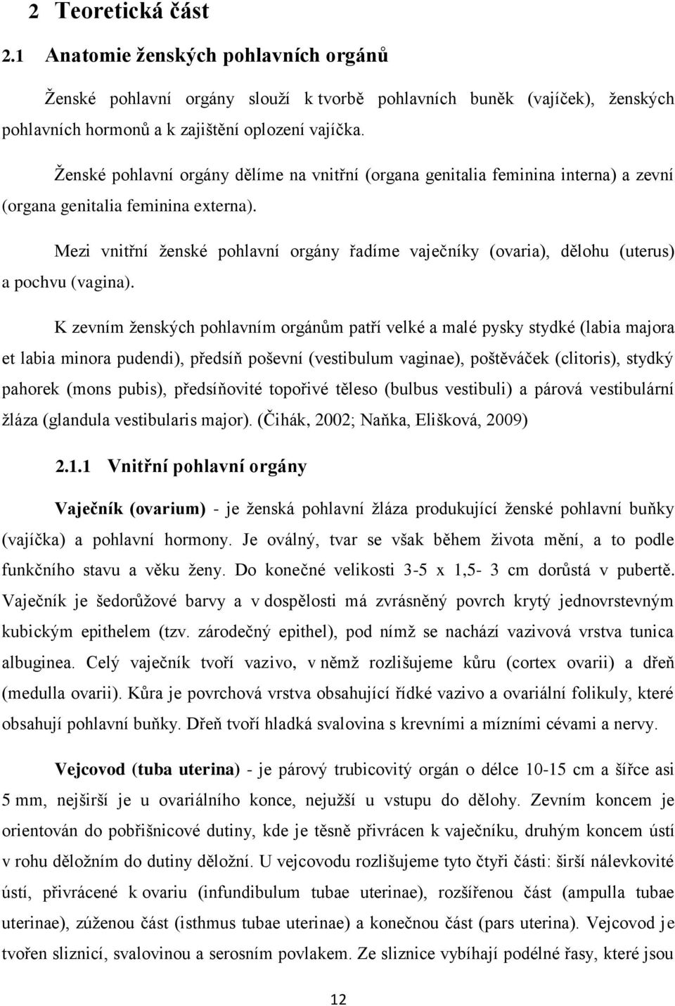 Mezi vnitřní ženské pohlavní orgány řadíme vaječníky (ovaria), dělohu (uterus) a pochvu (vagina).