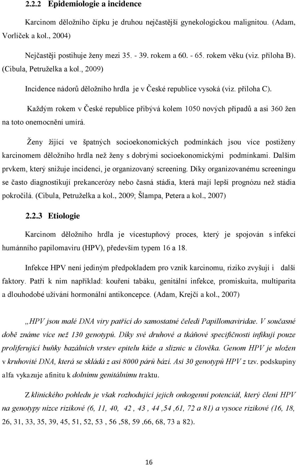 Každým rokem v České republice přibývá kolem 1050 nových případů a asi 360 žen na toto onemocnění umírá.