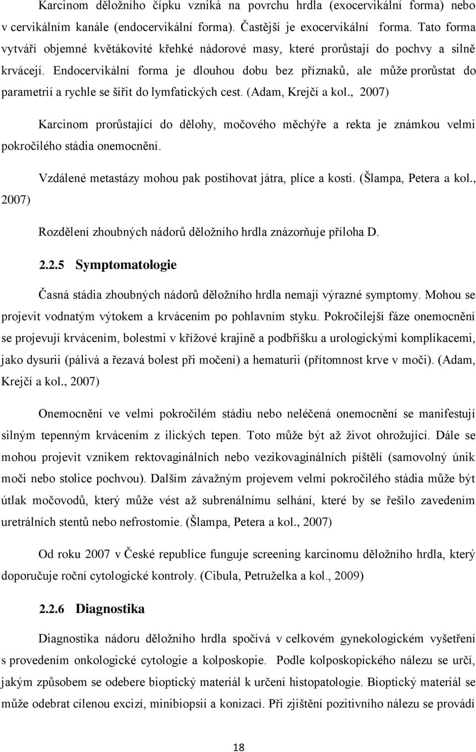 Endocervikální forma je dlouhou dobu bez příznaků, ale může prorůstat do parametrií a rychle se šířit do lymfatických cest. (Adam, Krejčí a kol.