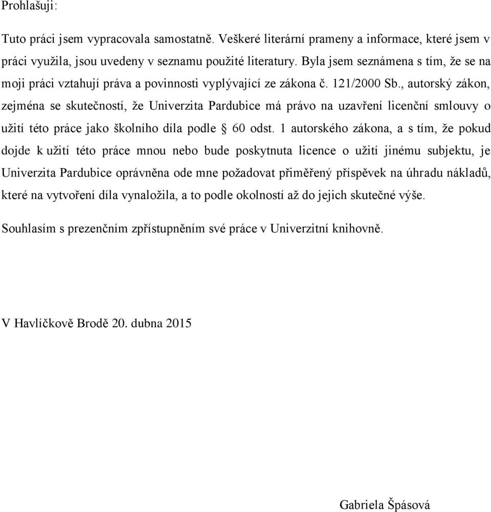 , autorský zákon, zejména se skutečností, že Univerzita Pardubice má právo na uzavření licenční smlouvy o užití této práce jako školního díla podle 60 odst.