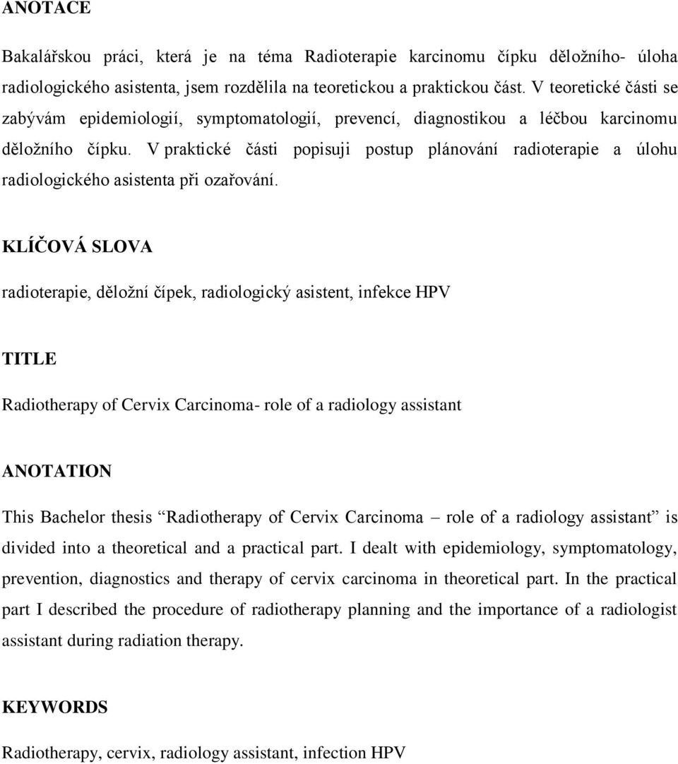 V praktické části popisuji postup plánování radioterapie a úlohu radiologického asistenta při ozařování.