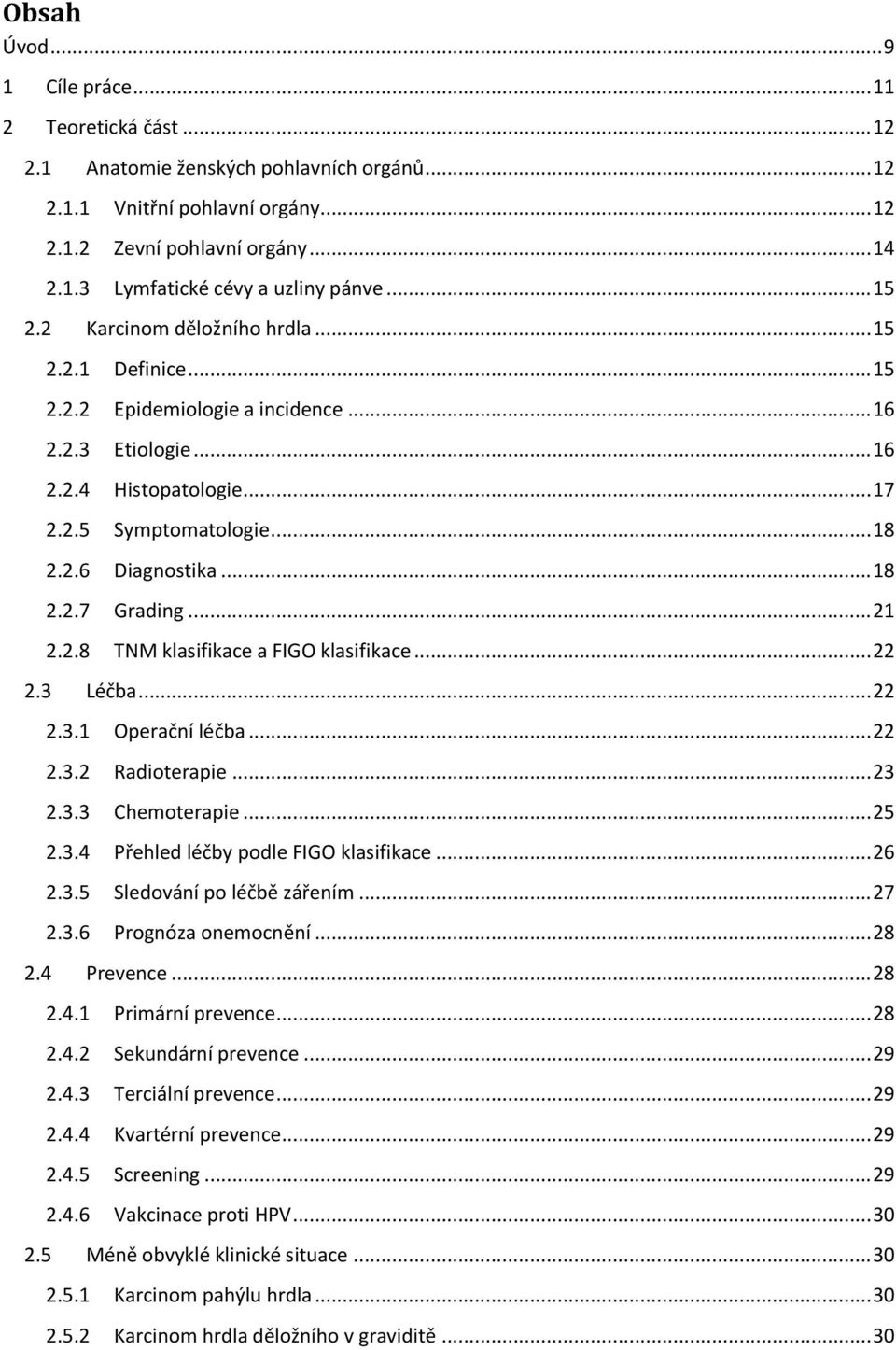 .. 18 2.2.7 Grading... 21 2.2.8 TNM klasifikace a FIGO klasifikace... 22 2.3 Léčba... 22 2.3.1 Operační léčba... 22 2.3.2 Radioterapie... 23 2.3.3 Chemoterapie... 25 2.3.4 Přehled léčby podle FIGO klasifikace.