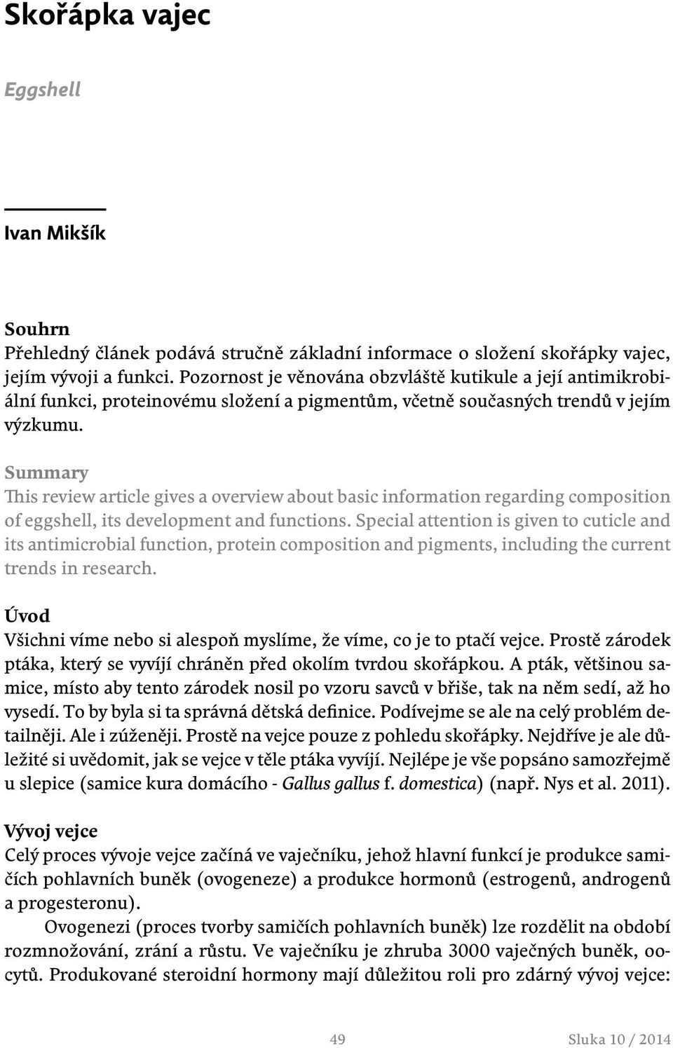 Summary This review article gives a overview about basic information regarding composition of eggshell, its development and functions.