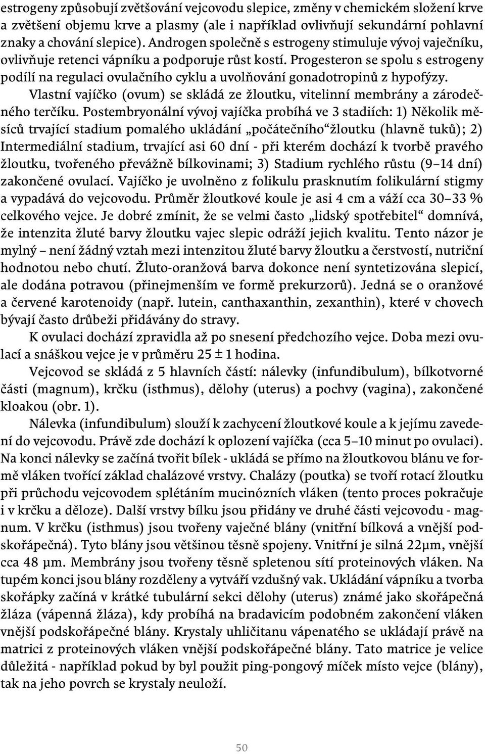 Progesteron se spolu s estrogeny podílí na regulaci ovulačního cyklu a uvolňování gonadotropinů z hypofýzy. Vlastní vajíčko (ovum) se skládá ze žloutku, vitelinní membrány a zárodečného terčíku.