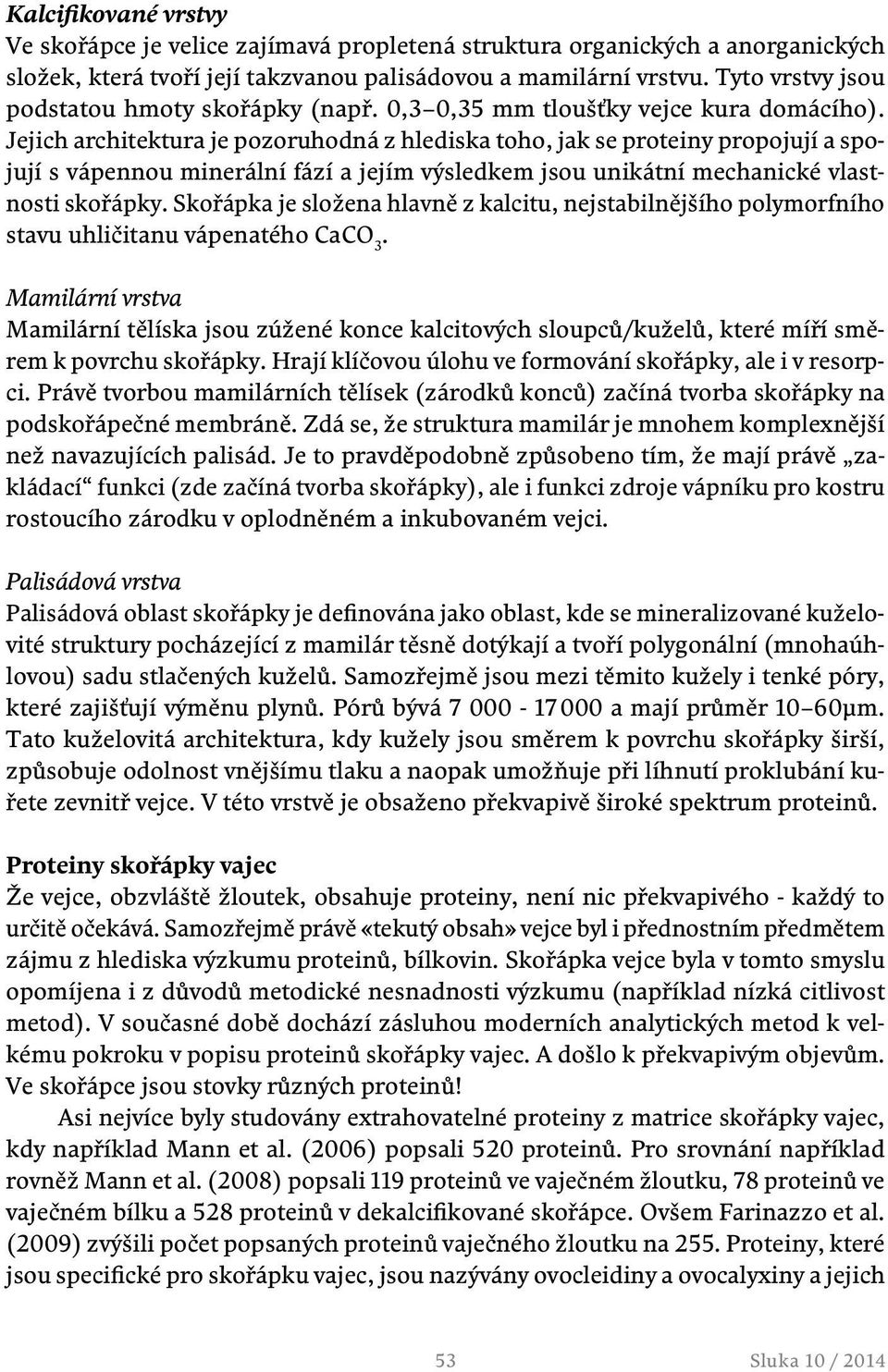 Jejich architektura je pozoruhodná z hlediska toho, jak se proteiny propojují a spojují s vápennou minerální fází a jejím výsledkem jsou unikátní mechanické vlastnosti skořápky.