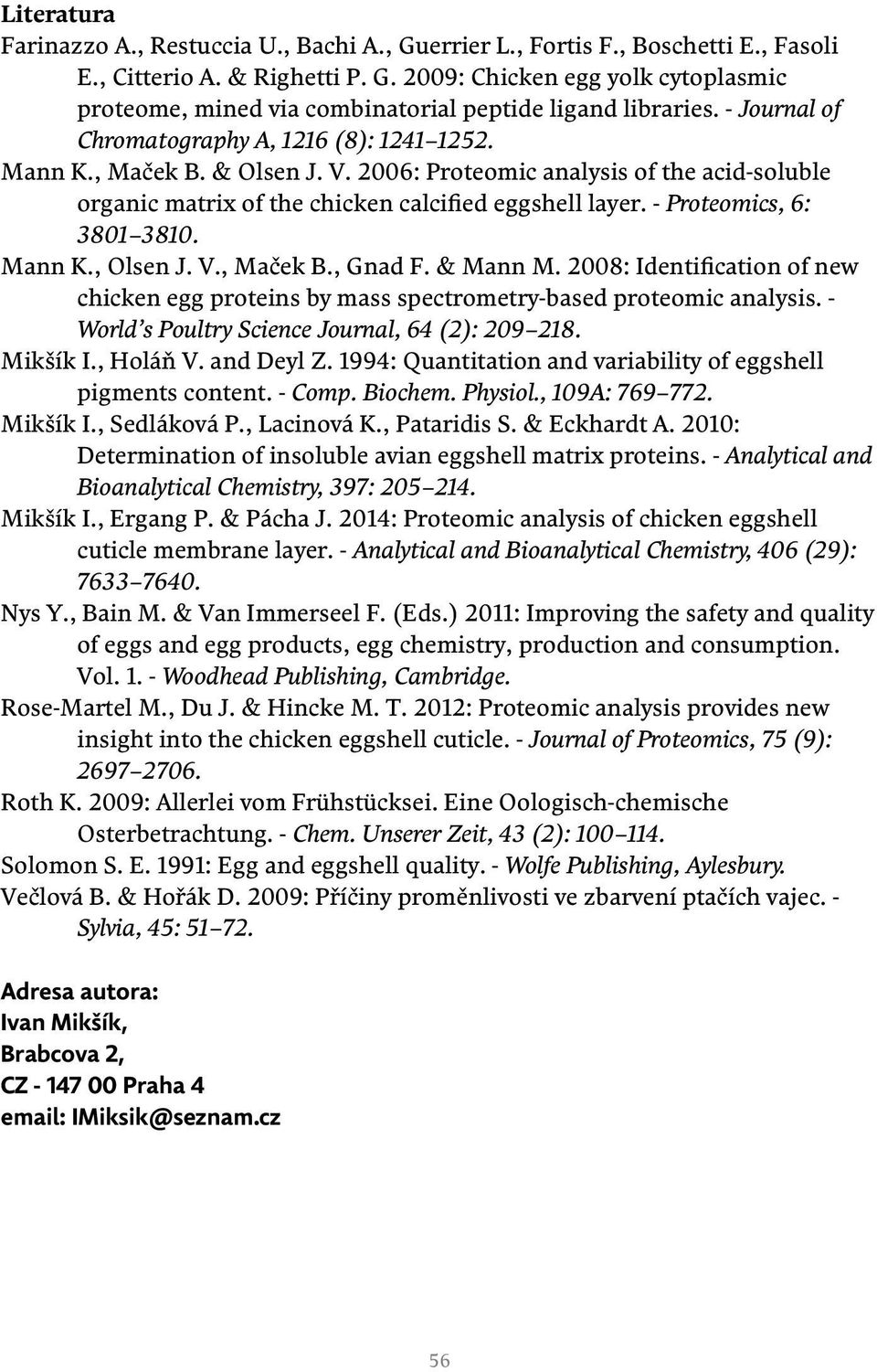 - Proteomics, 6: 3801 3810. Mann K., Olsen J. V., Maček B., Gnad F. & Mann M. 2008: Identification of new chicken egg proteins by mass spectrometry-based proteomic analysis.