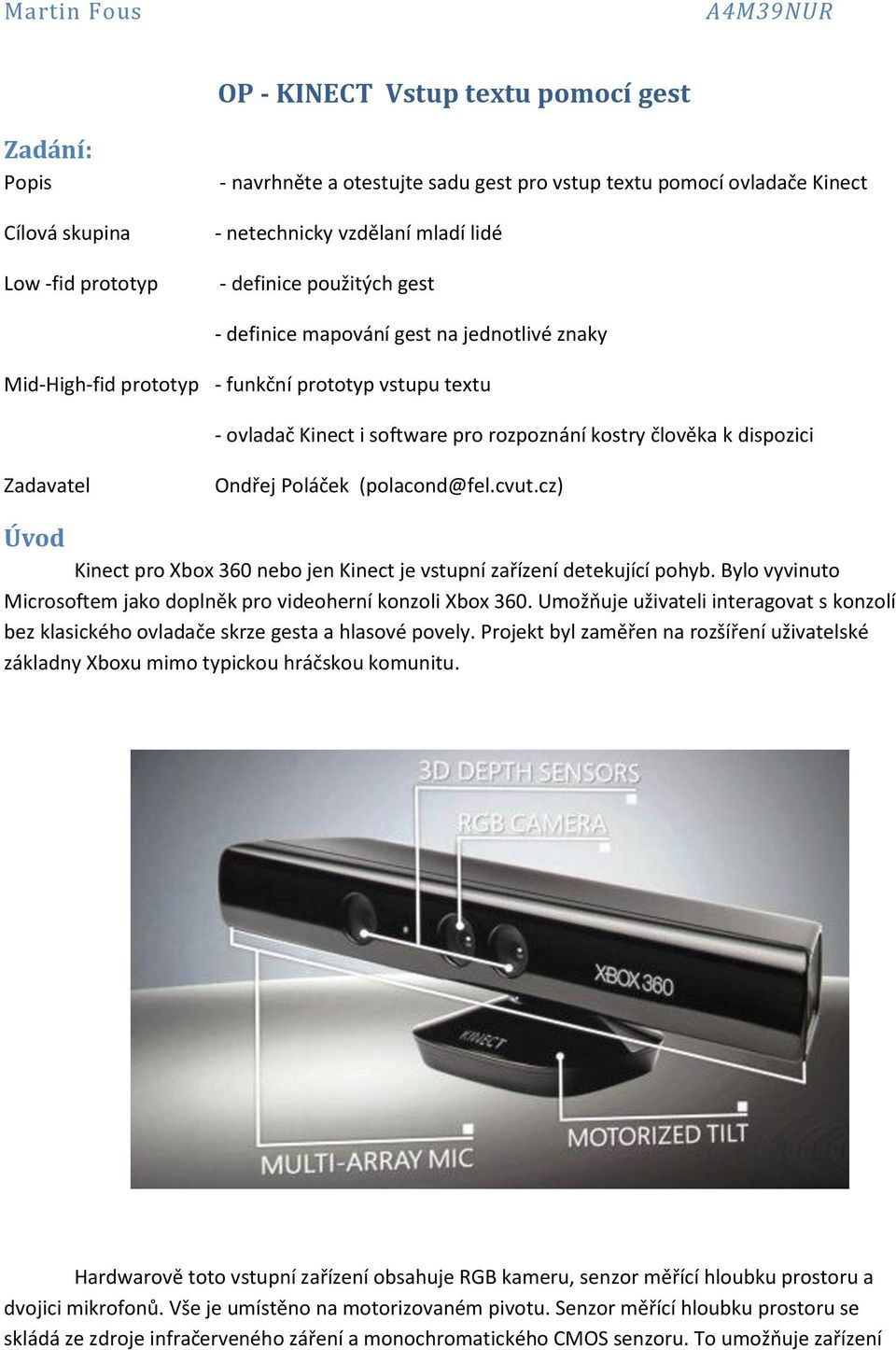 dispozici Zadavatel Ondřej Poláček (polacond@fel.cvut.cz) Úvod Kinect pro Xbox 360 nebo jen Kinect je vstupní zařízení detekující pohyb.