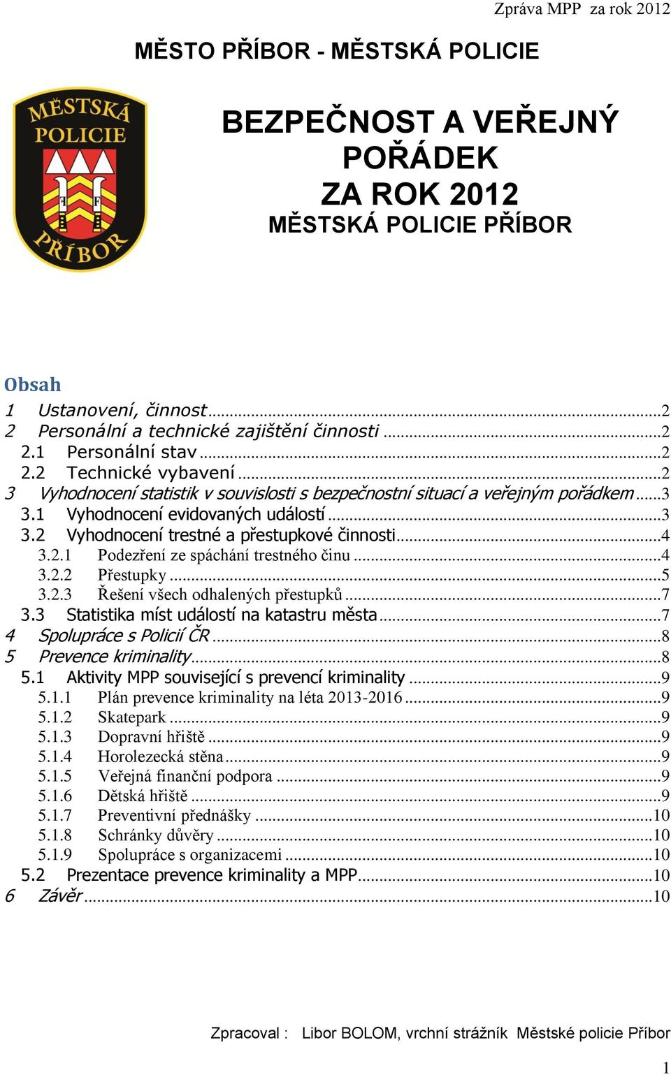 .. 4 3.2.1 Podezření ze spáchání trestného činu... 4 3.2.2 Přestupky... 5 3.2.3 Řešení všech odhalených přestupků... 7 3.3 Statistika míst událostí na katastru města... 7 4 Spolupráce s Policií ČR.