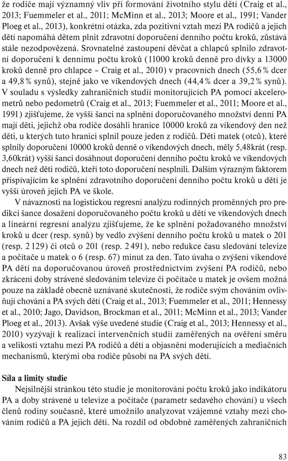 Srovnatelné zastoupení děvčat a chlapců splnilo zdravotní doporučení k dennímu počtu kroků (11000 kroků denně pro dívky a 13000 kroků denně pro chlapce Craig et al.