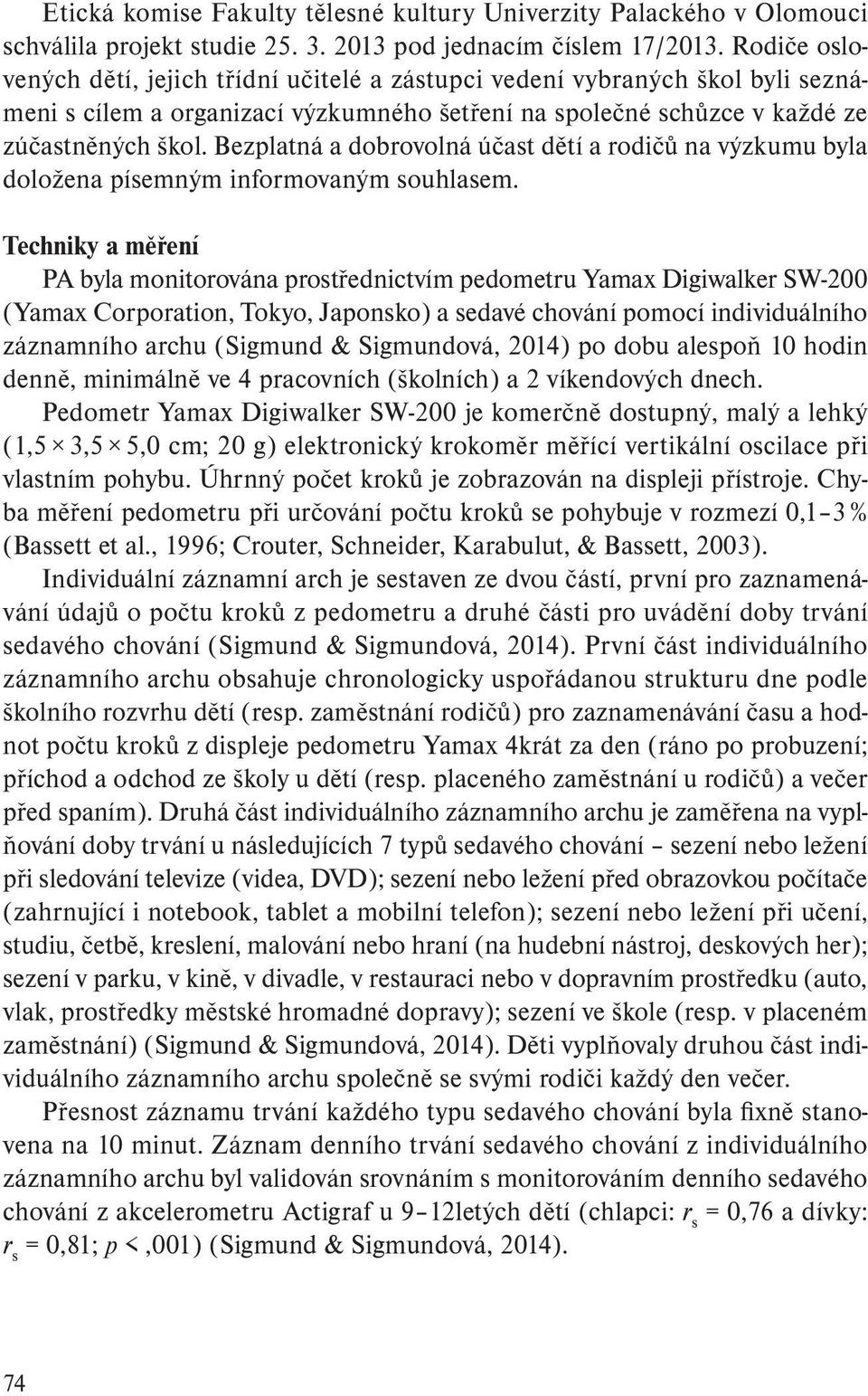 Bezplatná a dobrovolná účast dětí a rodičů na výzkumu byla doložena písemným informovaným souhlasem.