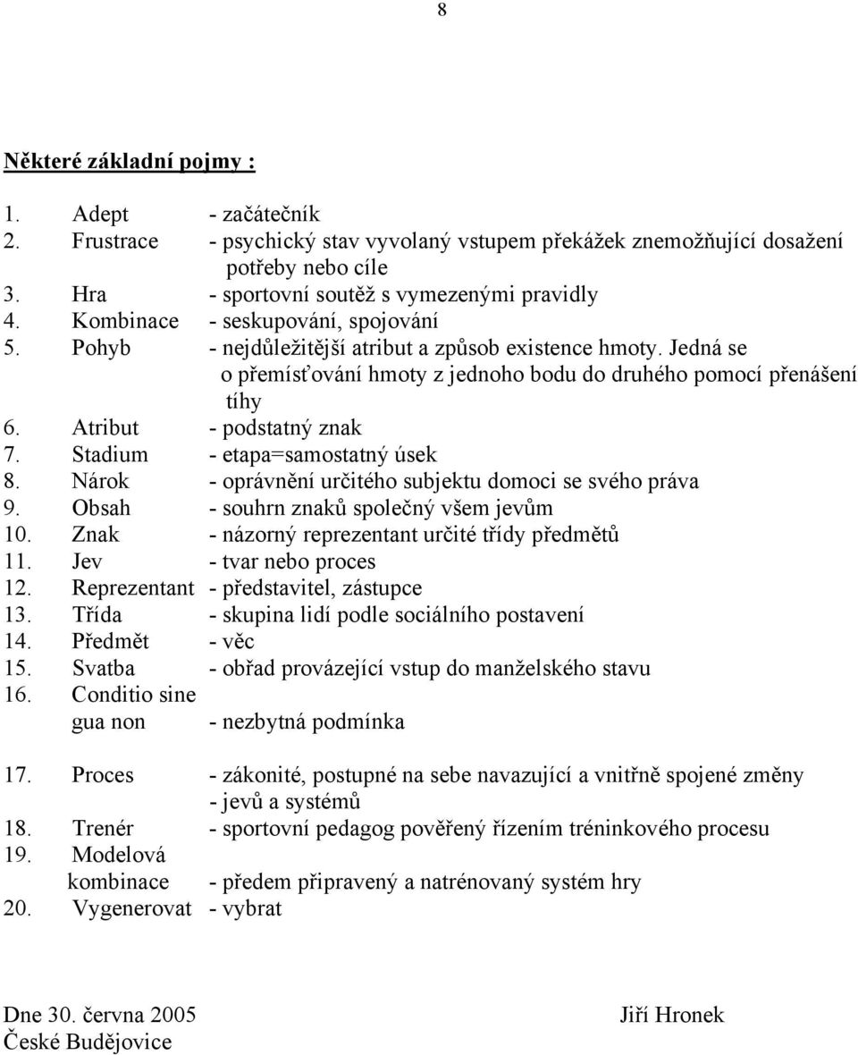 Atribut - podstatný znak 7. Stadium - etapa=samostatný úsek 8. Nárok - oprávnění určitého subjektu domoci se svého práva 9. Obsah - souhrn znaků společný všem jevům 10.