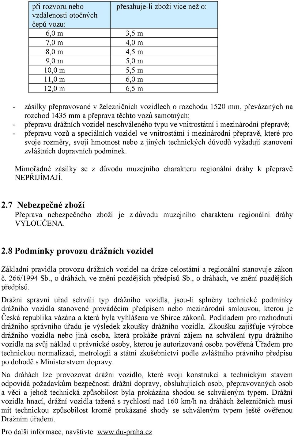 přepravu vozů a speciálních vozidel ve vnitrostátní i mezinárodní přepravě, které pro svoje rozměry, svoji hmotnost nebo z jiných technických důvodů vyžadují stanovení zvláštních dopravních podmínek.