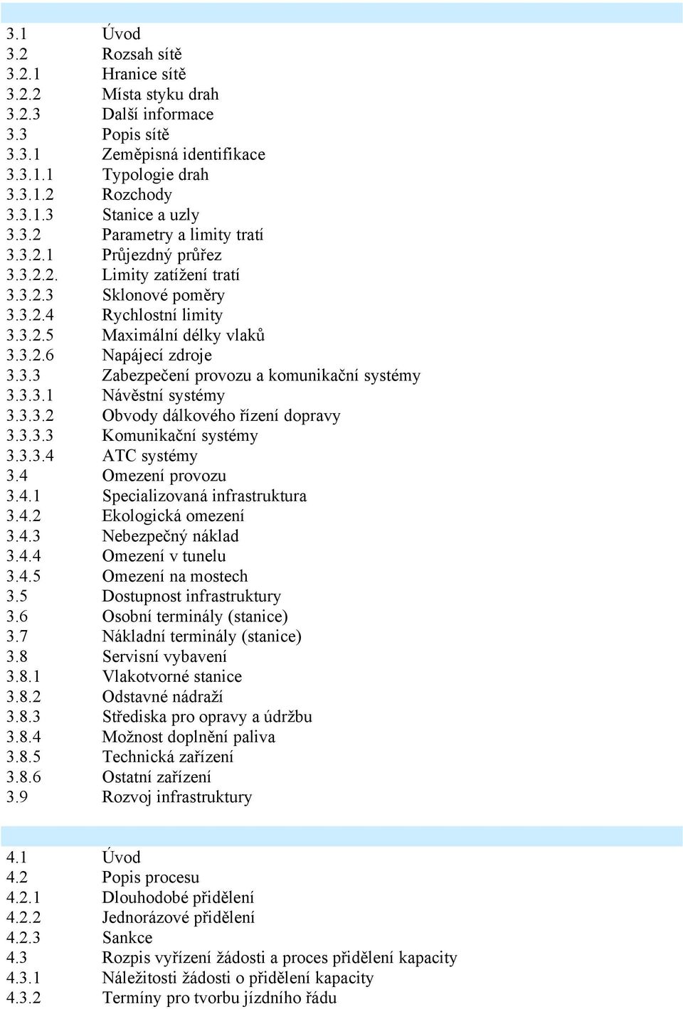 3.3.1 Návěstní systémy 3.3.3.2 Obvody dálkového řízení dopravy 3.3.3.3 Komunikační systémy 3.3.3.4 ATC systémy 3.4 Omezení provozu 3.4.1 Specializovaná infrastruktura 3.4.2 Ekologická omezení 3.4.3 Nebezpečný náklad 3.