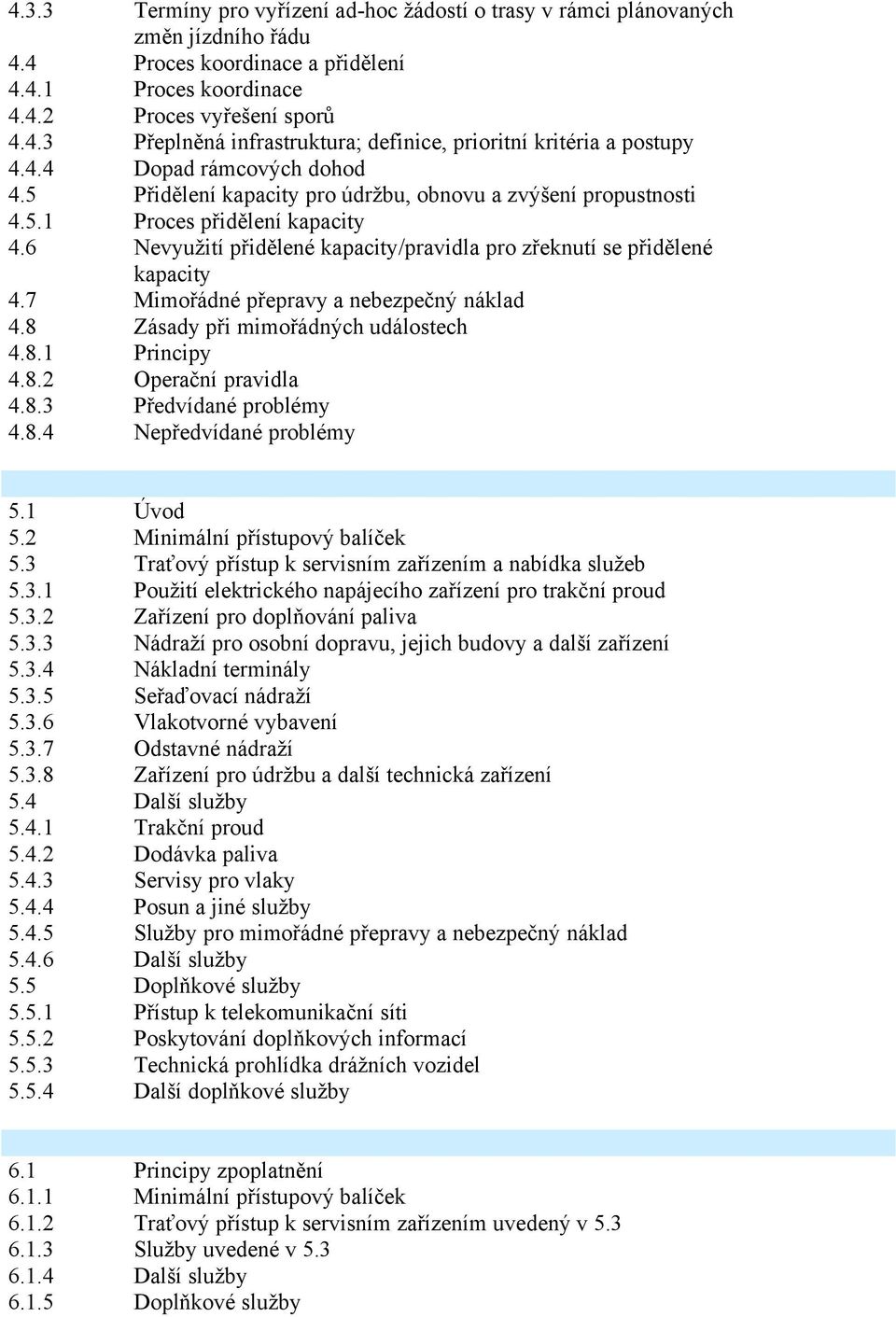 6 Nevyužití přidělené kapacity/pravidla pro zřeknutí se přidělené kapacity 4.7 Mimořádné přepravy a nebezpečný náklad 4.8 Zásady při mimořádných událostech 4.8.1 Principy 4.8.2 Operační pravidla 4.8.3 Předvídané problémy 4.