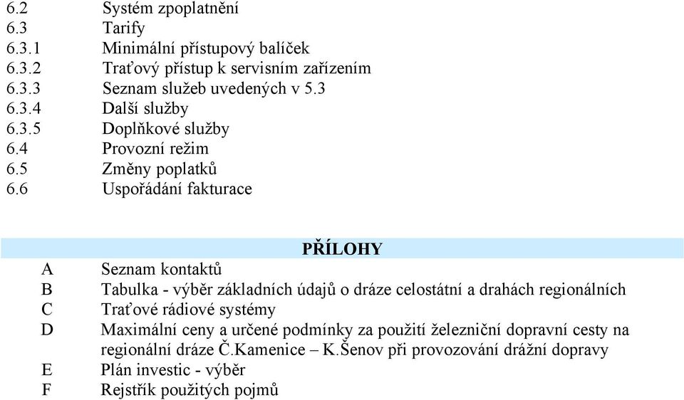 6 Uspořádání fakturace A B C D E F PŘÍLOHY Seznam kontaktů Tabulka - výběr základních údajů o dráze celostátní a drahách regionálních Traťové