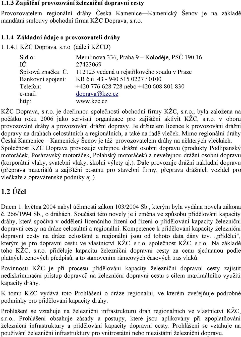 43-940 515 0227 / 0100 Telefon: +420 776 628 728 nebo +420 608 801 830 e-mail: doprava@kzc.cz http: www.kzc.cz KŽC Doprava, s.r.o. je dceřinnou společností obchodní firmy KŽC, s.r.o.; byla založena na počátku roku 2006 jako servisní organizace pro zajištění aktivit KŽC, s.