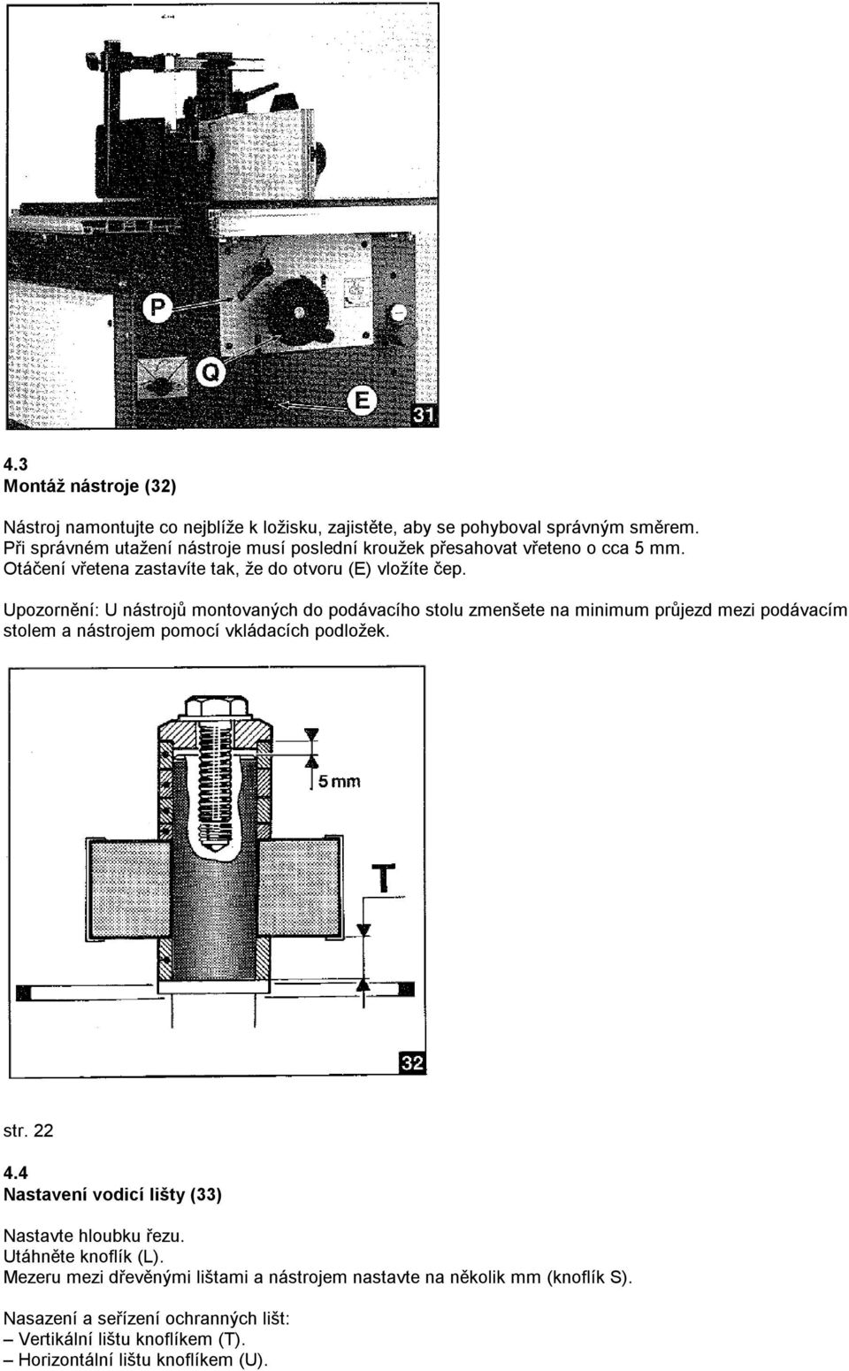 Upozornění: U nástrojů montovaných do podávacího stolu zmenšete na minimum průjezd mezi podávacím stolem a nástrojem pomocí vkládacích podložek. str. 22 4.