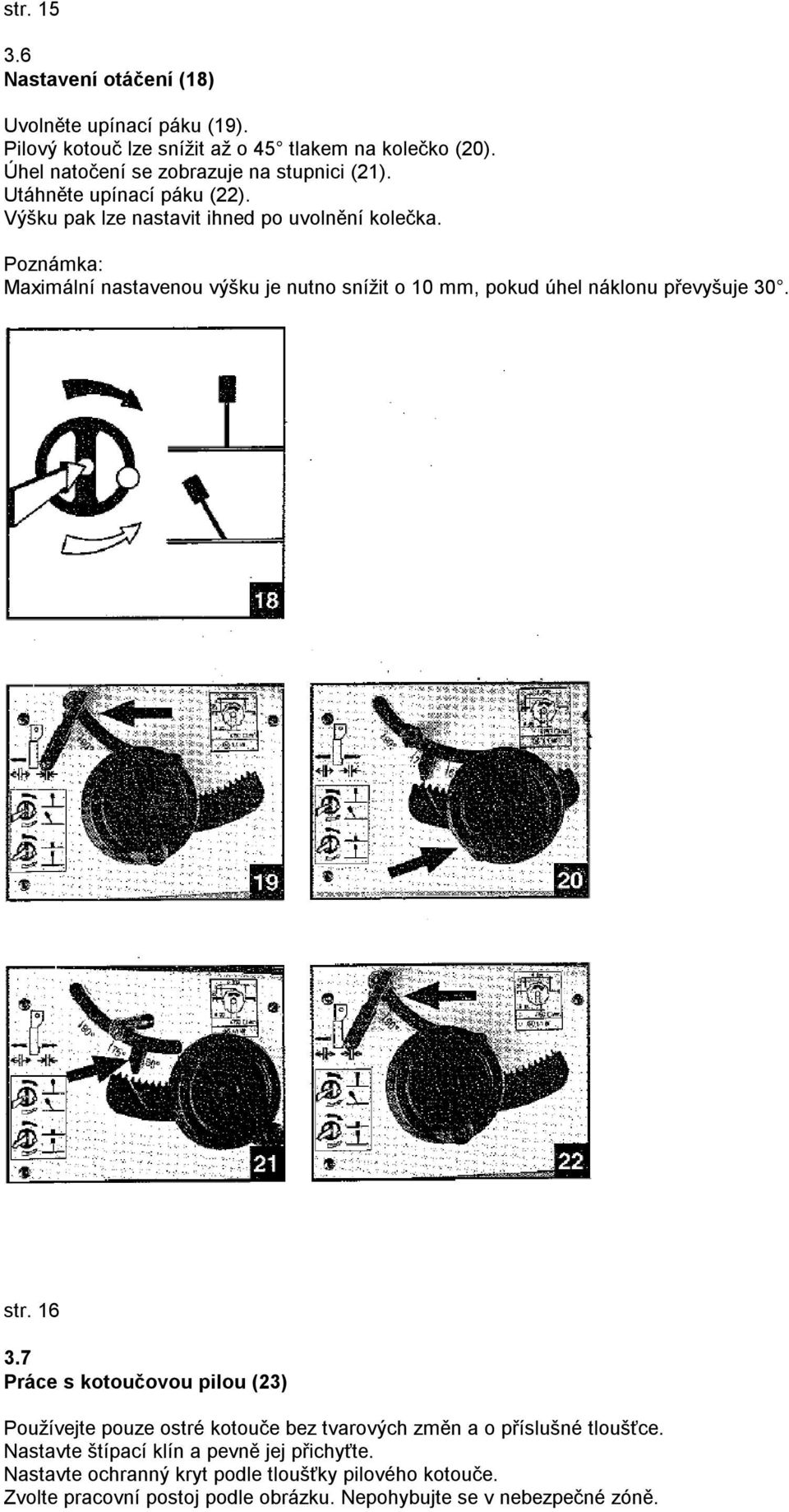 Poznámka: Maximální nastavenou výšku je nutno snížit o 10 mm, pokud úhel náklonu převyšuje 30. str. 16 3.