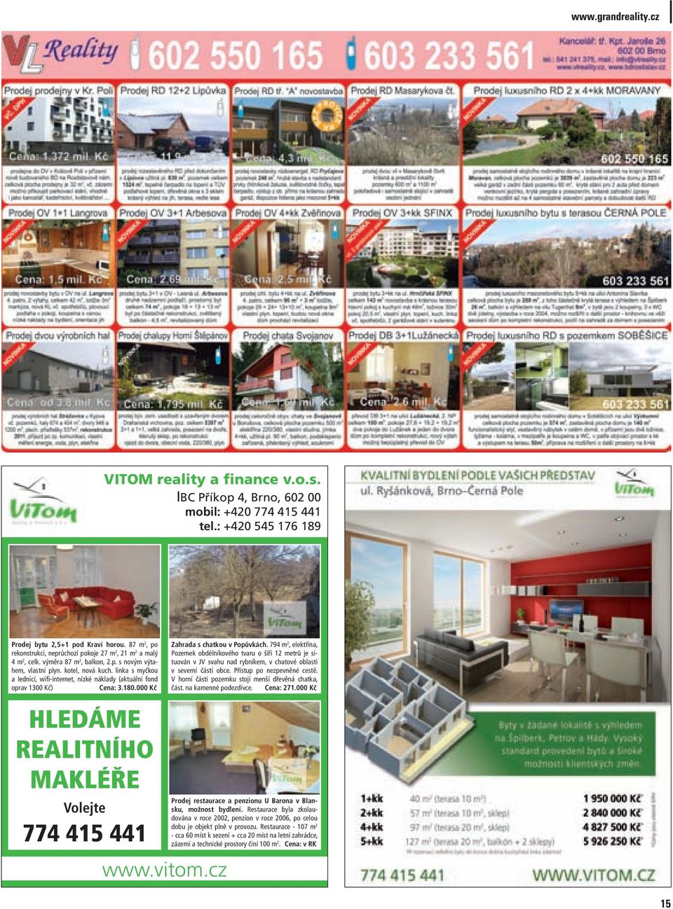 linka s myčkou a lednicí, wifi-internet, nízké náklady (aktuální fond oprav 1300 Kč) Cena: 3.180.000 Kč HLEDÁME REALITNÍHO MAKLÉŘE Volejte 774 415 441 www.vitom.cz Zahrada s chatkou v Popůvkách.