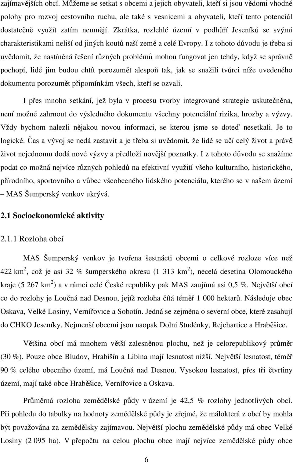 Zkrátka, rozlehlé území v podhůří Jeseníků se svými charakteristikami neliší od jiných koutů naší země a celé Evropy.
