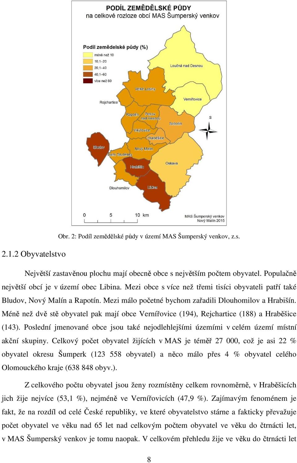 Méně než dvě stě obyvatel pak mají obce Vernířovice (194), Rejchartice (188) a Hraběšice (143). Poslední jmenované obce jsou také nejodlehlejšími územími v celém území místní akční skupiny.