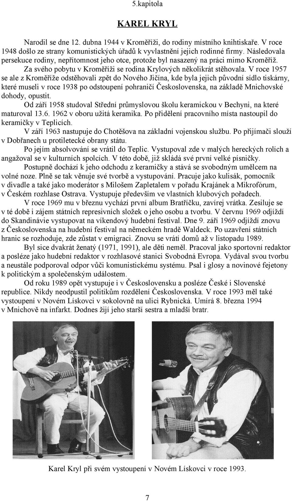 V roce 1957 se ale z Kroměříže odstěhovali zpět do Nového Jičína, kde byla jejich původní sídlo tiskárny, které museli v roce 1938 po odstoupení pohraničí Československa, na základě Mnichovské